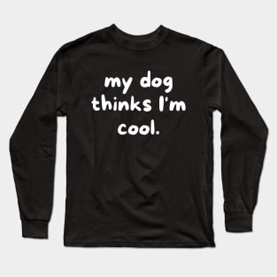 My dog thinks I'm cool Long Sleeve T-Shirt